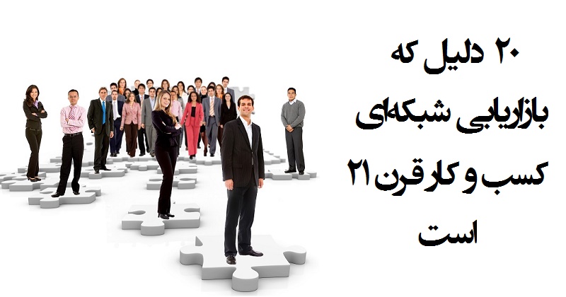 بازاریابی شبکه ای: ۲۰ دلیل که بازاریابی شبکه ای کسب و کار قرن ۲۱ است