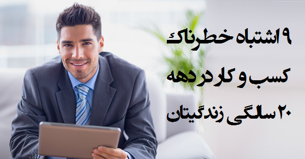 ۹ اشتباه خطرناک کسب و کار در دهه ۲۰ سالگی زندگیتان