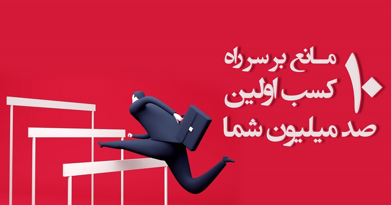 ۱۰ مانع بر سر راه کسب اولین ۱۰۰ میلیون شما