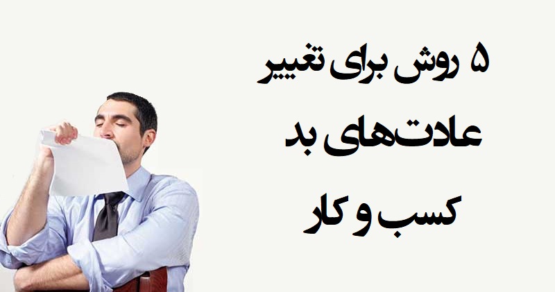 ۵ روش برای تغییر عادت های بد کسب و کار