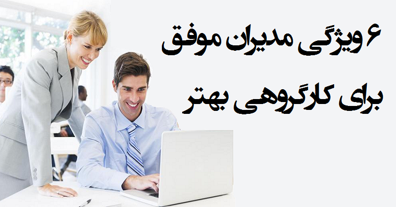 ۶ ویژگی مدیران موفق برای کارگروهی بهتر