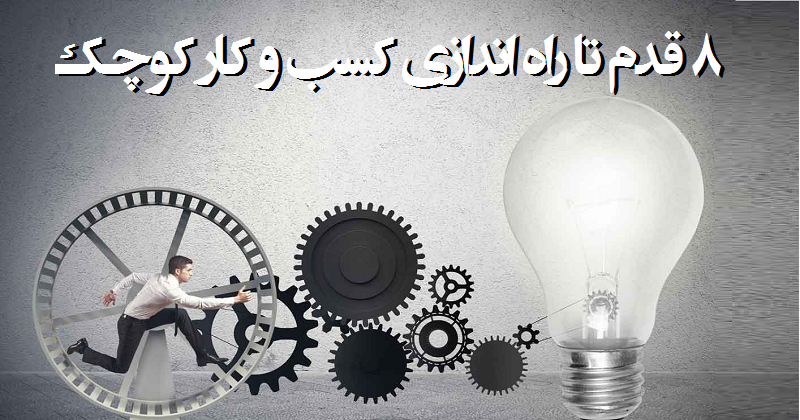 راه اندازی کسب و کار کوچک:۸ گام تا راه اندازی کسب و کار کوچک